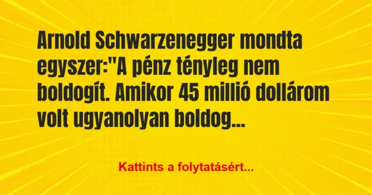 Vicc: Arnold Schwarzenegger mondta egyszer:
„A pénz tényleg nem… Vicc: Arnold Schwarzenegger mondta egyszer:
„A pénz tényleg nem…