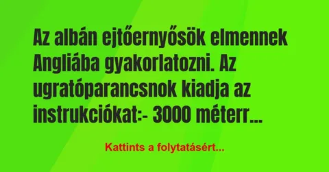 Vicc: Az albán ejtőernyősök elmennek Angliába gyakorlatozni. Az…
