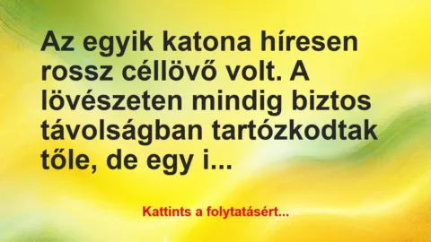 Vicc: Az egyik katona híresen rossz céllövő volt. A lövészeten…
