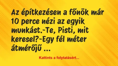 Vicc: Az építkezésen a főnök már 10 perce nézi az egyik…