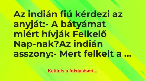 Vicc: Az indián fiú kérdezi az anyját:
– A bátyámat miért… Vicc: Az indián fiú kérdezi az anyját:
– A bátyámat miért…