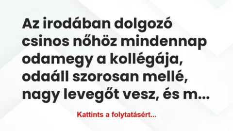 Vicc: Az irodában dolgozó csinos nőhöz mindennap odamegy a…