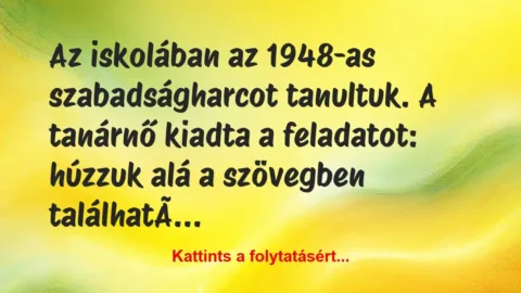 Vicc: Az iskolában az 1948-as szabadságharcot tanultuk. A tanárnő…