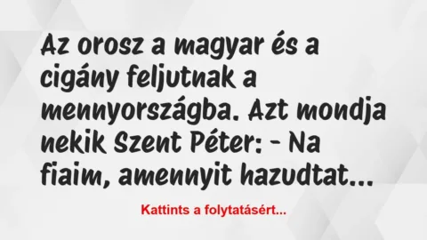 Vicc: Az orosz a magyar és a cigány feljutnak a mennyországba. Azt…