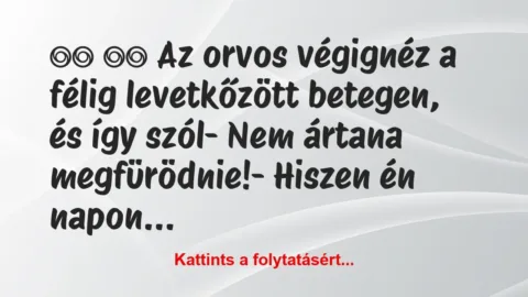 Vicc: 
		  
		  Az orvos végignéz a félig levetkőzött…