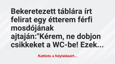 Vicc: Bekeretezett táblára írt felirat egy étterem férfi… Vicc: Bekeretezett táblára írt felirat egy étterem férfi…