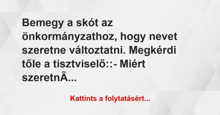 Vicc: Bemegy a skót az önkormányzathoz, hogy nevet szeretne változtatni…. Vicc: Bemegy a skót az önkormányzathoz, hogy nevet szeretne változtatni….