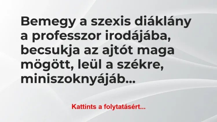 Vicc: Bemegy a szexis diáklány a professzor irodájába, becsukja az… Vicc: Bemegy a szexis diáklány a professzor irodájába, becsukja az…