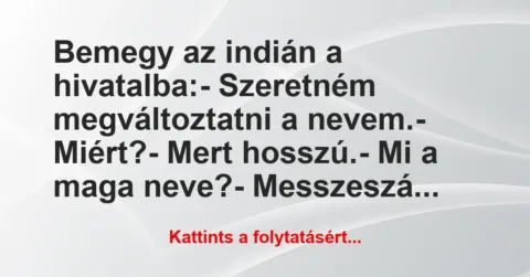 Vicc: Bemegy az indián a hivatalba:
– Szeretném megváltoztatni a… Vicc: Bemegy az indián a hivatalba:
– Szeretném megváltoztatni a…