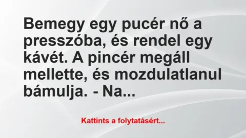 Vicc: Bemegy egy pucér nő a presszóba, és rendel egy kávét. A…