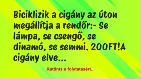 Vicc: Biciklizik a cigány az úton megállítja a rendőr:

– Se…