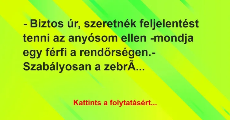 Vicc: – Biztos úr, szeretnék feljelentést tenni az anyósom ellen -mondja egy… Vicc: – Biztos úr, szeretnék feljelentést tenni az anyósom ellen -mondja egy…
