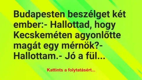 Vicc: Budapesten beszélget két ember:
– Hallottad, hogy… Vicc: Budapesten beszélget két ember:
– Hallottad, hogy…