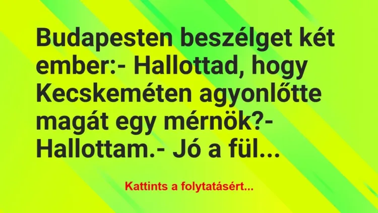 Vicc: Budapesten beszélget két ember:
– Hallottad, hogy… Vicc: Budapesten beszélget két ember:
– Hallottad, hogy…