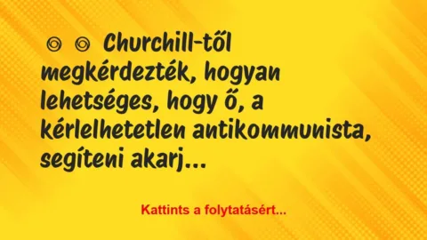 Vicc:
Churchill-től megkérdezték, hogyan lehetséges,… Vicc:
Churchill-től megkérdezték, hogyan lehetséges,…