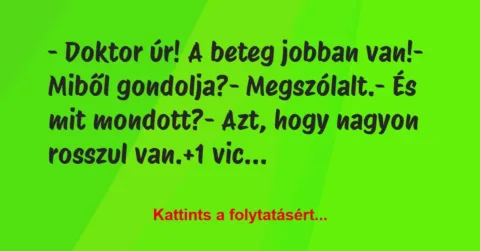 Vicc: – Doktor úr! A beteg jobban van!

– Miből gondolja?

-…