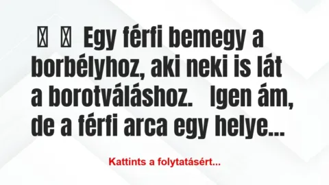Vicc:
Egy férfi bemegy a borbélyhoz, aki neki is lát a … Vicc:
Egy férfi bemegy a borbélyhoz, aki neki is lát a …