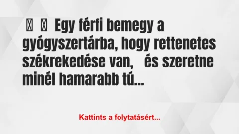 Vicc: 
	    	    Egy férfi bemegy a gyógyszertárba, hogy…