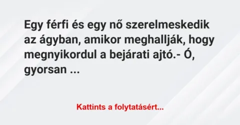Vicc: Egy férfi és egy nő szerelmeskedik az ágyban, amikor meghallják, hogy…
