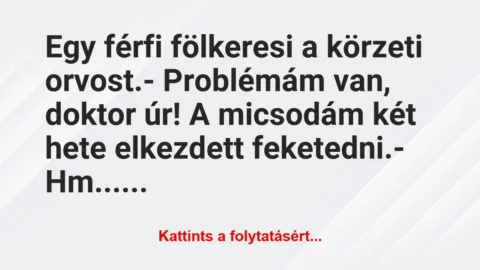 Vicc: Egy férfi fölkeresi a körzeti orvost.

– Problémám van,…