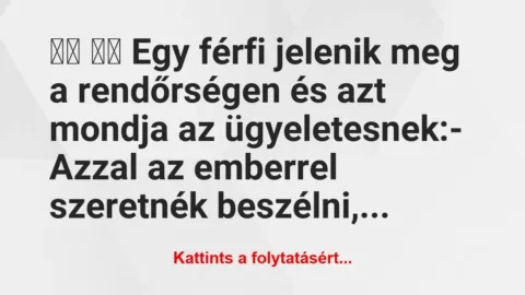 Vicc:
Egy férfi jelenik meg a rendőrségen és … Vicc:
Egy férfi jelenik meg a rendőrségen és …