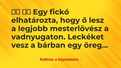 Vicc: 
		  
		  Egy fickó elhatározta, hogy ő lesz a…