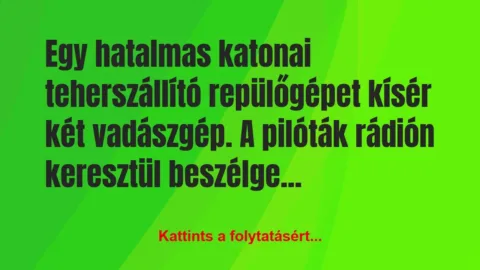 Vicc: Egy hatalmas katonai teherszállító repülőgépet kísér két…