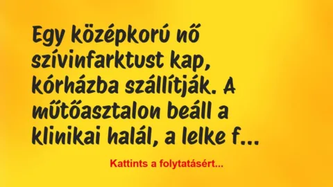 Vicc: Egy középkorú nő szívinfarktust kap, kórházba szállítják. A… Vicc: Egy középkorú nő szívinfarktust kap, kórházba szállítják. A…