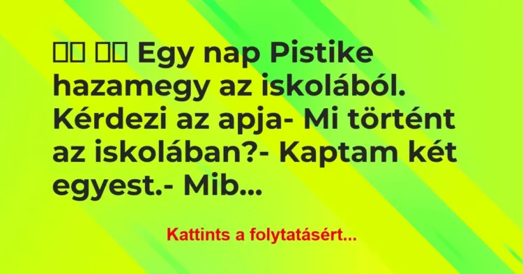 Vicc:
Egy nap Pistike hazamegy az iskolából. Kérdezi az… Vicc:
Egy nap Pistike hazamegy az iskolából. Kérdezi az…