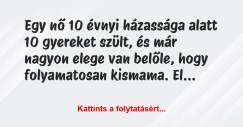 Vicc: Egy nő 10 évnyi házassága alatt 10 gyereket szült, és már nagyon elege…