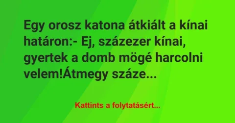 Vicc: Egy orosz katona átkiált a kínai határon:

– Ej, százezer kínai,…