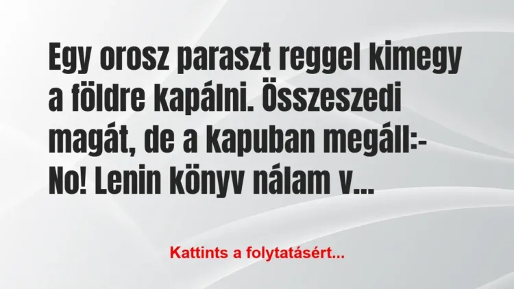 Vicc: Egy orosz paraszt reggel kimegy a földre kapálni. Összeszedi… Vicc: Egy orosz paraszt reggel kimegy a földre kapálni. Összeszedi…