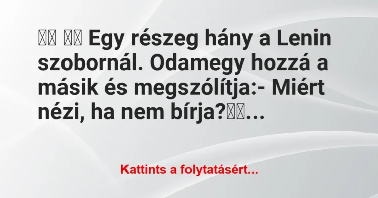 Vicc:
Egy részeg hány a Lenin szobornál. Odamegy hozzá … Vicc:
Egy részeg hány a Lenin szobornál. Odamegy hozzá …