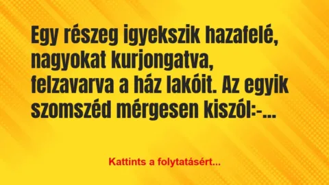 Vicc: Egy részeg igyekszik hazafelé, nagyokat kurjongatva,…