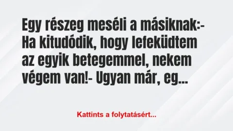 Vicc: Egy részeg meséli a másiknak:

– Ha kitudódik, hogy…