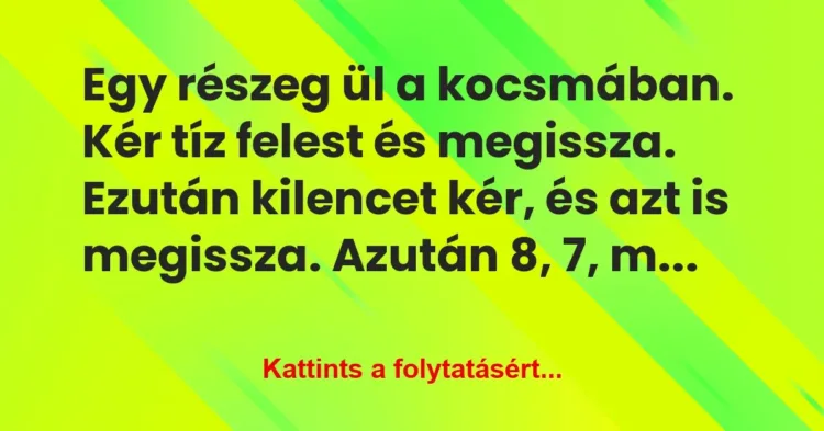 Vicc: Egy részeg ül a kocsmában. Kér tíz felest és megissza. Ezután kilencet… Vicc: Egy részeg ül a kocsmában. Kér tíz felest és megissza. Ezután kilencet…