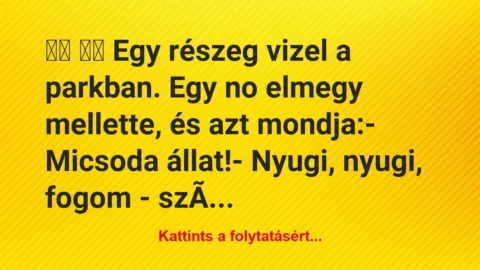 Vicc:
Egy részeg vizel a parkban. Egy no… Vicc:
Egy részeg vizel a parkban. Egy no…