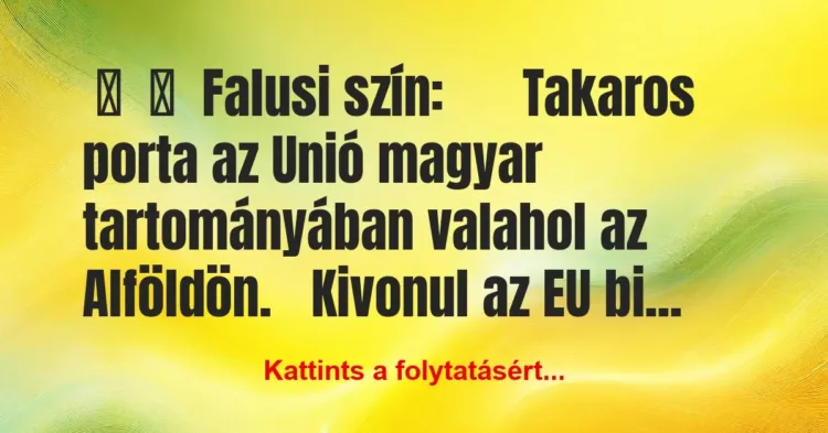 Vicc:
Falusi szín:
Takaros porta az Unió magyar… Vicc:
Falusi szín:
Takaros porta az Unió magyar…