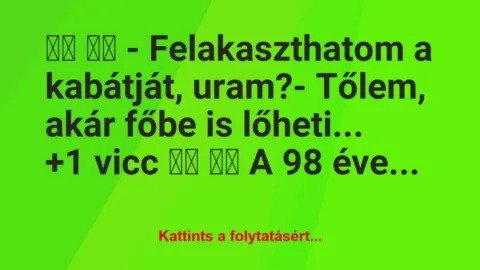 Vicc:
– Felakaszthatom a kabátját, uram?-… Vicc:
– Felakaszthatom a kabátját, uram?-…