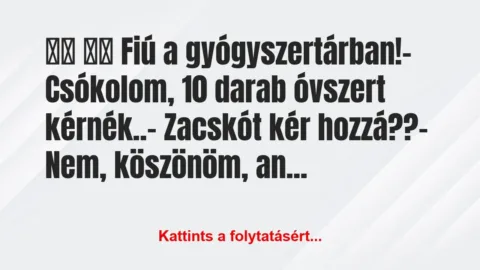 Vicc: 
		  
		  Fiú a gyógyszertárban!- Csókolom,…