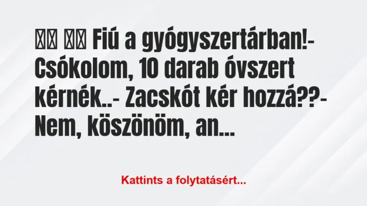 Vicc:
Fiú a gyógyszertárban!- Csókolom,… Vicc:
Fiú a gyógyszertárban!- Csókolom,…