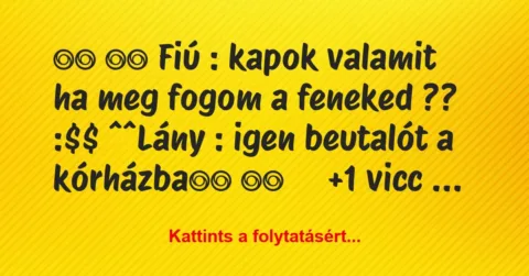Vicc: 
		  
		  Fiú : kapok valamit ha meg fogom a feneked ?? :$$…