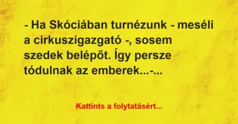 Vicc: – Ha Skóciában turnézunk – meséli a cirkuszigazgató -, sosem szedek…