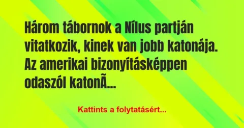 Vicc: Három tábornok a Nílus partján vitatkozik, kinek van jobb katonája. Az…