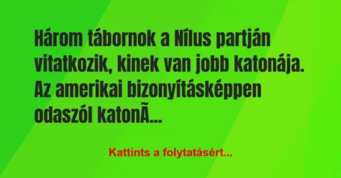 Vicc: Három tábornok a Nílus partján vitatkozik, kinek van jobb katonája. Az…