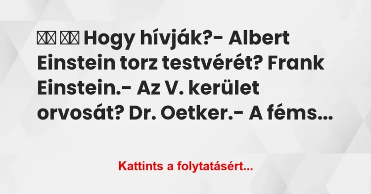 Vicc:
Hogy hívják?- Albert Einstein torz testvérét?… Vicc:
Hogy hívják?- Albert Einstein torz testvérét?…