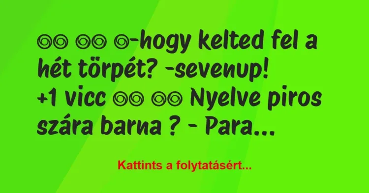 Vicc:
-hogy kelted fel a hét törpét?… Vicc:
-hogy kelted fel a hét törpét?…