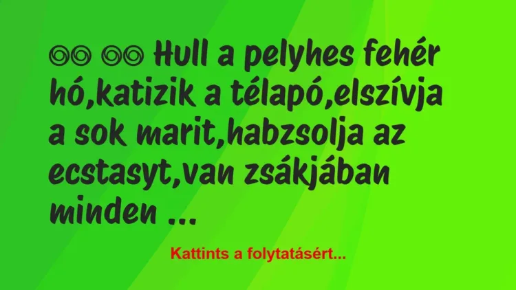 Vicc:
Hull a pelyhes fehér hó,katizik a… Vicc:
Hull a pelyhes fehér hó,katizik a…