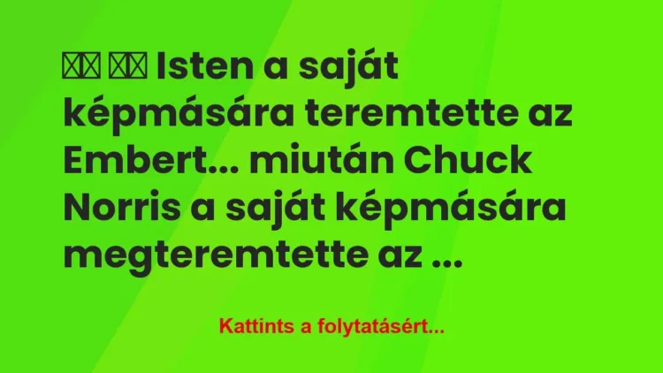 Vicc:
Isten a saját képmására teremtette az… Vicc:
Isten a saját képmására teremtette az…