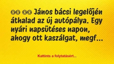 Vicc:
János bácsi legelőjén áthalad az új… Vicc:
János bácsi legelőjén áthalad az új…